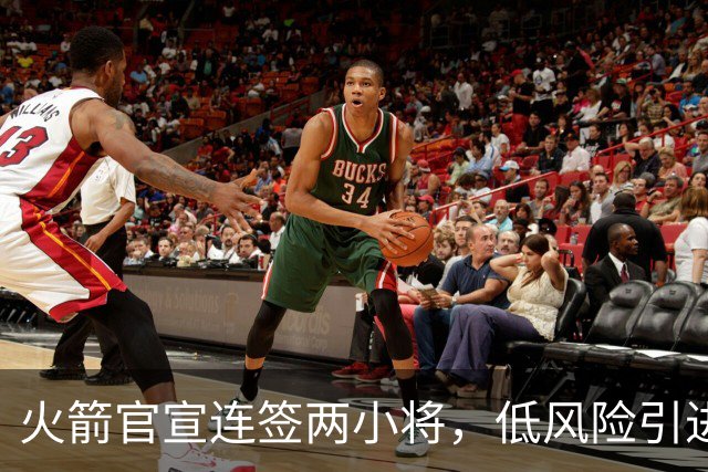 火箭官宣连签两小将，低风险引进29+17中锋，前绿军侧翼已辗转多队
